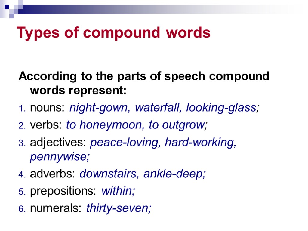 Types of compound words According to the parts of speech compound words represent: nouns: